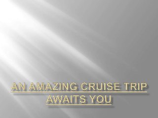An amazing cruise trip awaits you