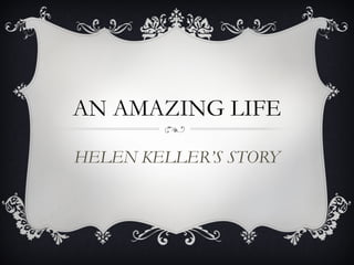 AN AMAZING LIFE
HELEN KELLER’S STORY
 