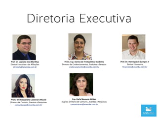 Esp. Karla Nassuno Alcides
Supl.da Diretoria de Comunic., Eventos e Pesquisas
comunicacao@anamba.com.br
Prof. Dr. Henrique de Campos Jr
Diretor Financeiro
financeiro@anamba.com.br
Prof. Dr. Leandro José Morilhas
Diretor Executivo e de Afiliações
diretoria@anamba.com.br
Profa. Esp. Denise de Freitas Bittar-Godinho
Diretora de Credenciamentos, Produtos e Serviços
credenciamento@anamba.com.br
Profa. Ma Alessandra Costenaro Maciel
Diretora de Comum., Eventos e Pesquisas
comunicacao@anamba.com.br
 