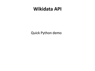 Wikidata API
Quick Python demo
 
