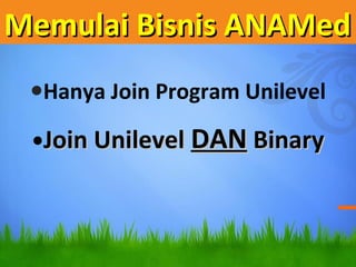 Memulai Bisnis ANAMedMemulai Bisnis ANAMed
?Hanya Join Program Unilevel
?Join UnilevelJoin Unilevel DANDAN BinaryBinary
 