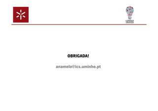 OBRIGADA! 
anamelo@ics.uminho.pt 
