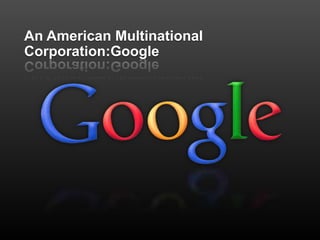 An American Multinational
Corporation:Google
 