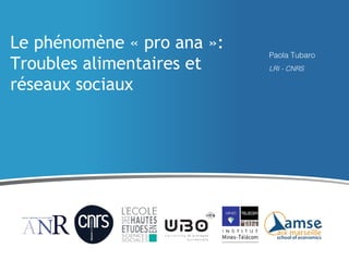 Le phénomène « pro ana »:
Troubles alimentaires et
réseaux sociaux
Paola Tubaro
LRI - CNRS
 