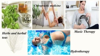 Herbs and herbal
teas
Chiropractic medicine
Music Therapy
Hydrotherapy
 