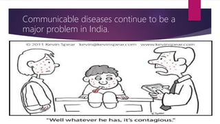 Communicable diseases continue to be a
major problem in India.
 