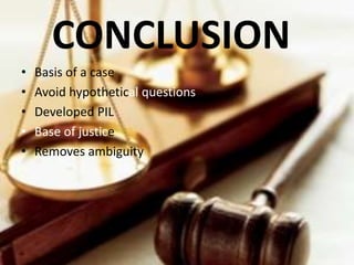 CONCLUSION
• Basis of a case
• Avoid hypothetical questions
• Developed PIL
• Base of justice
• Removes ambiguity