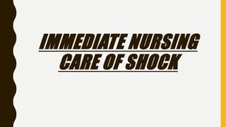IMMEDIATE NURSING
CARE OF SHOCK
 
