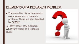 2.The topic or theme which needs to be
investigated
■ This answers the question "What".What is to be
studied?"
 