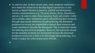  To add into that, in these recent years, many academic institutions
have taken the initiatives to develop digital reposi...