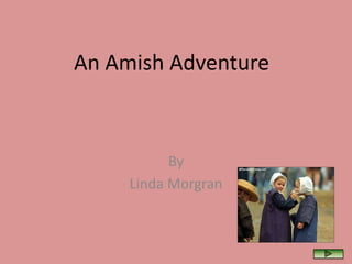 An Amish Adventure



           By
     Linda Morgran
 