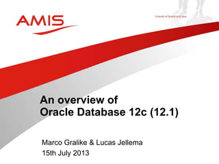 Marco Gralike & Lucas Jellema
15th July 2013
An overview of
Oracle Database 12c (12.1)
 