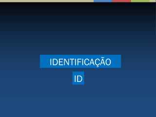 IDENTIFICAÇÃO
ID
 