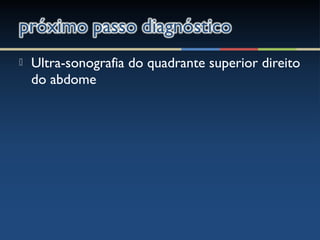 Ultra-sonografia do quadrante superior direito
do abdome
 