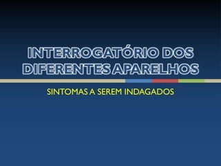 SINTOMAS A SEREM INDAGADOS
 