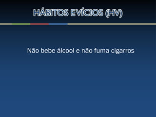 Não bebe álcool e não fuma cigarros
 