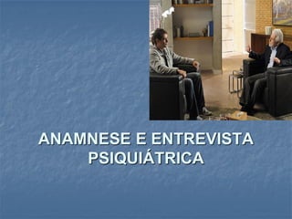 ANAMNESE E ENTREVISTA
PSIQUIÁTRICA

 