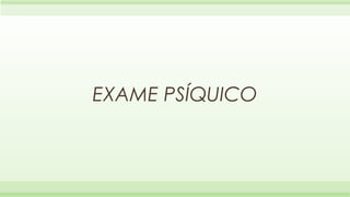 EXAME PSÍQUICO

 
