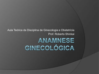 Aula Teórica da Disciplina de Ginecologia e Obstetrícia
Prof. Roberto Shinkai

 