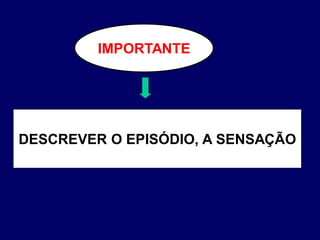 DESCREVER O EPISÓDIO, A SENSAÇÃO
IMPORTANTE
 