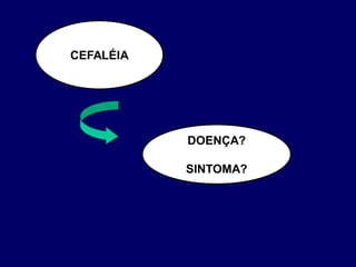 CEFALÉIA
DOENÇA?
SINTOMA?
 