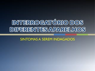 SINTOMAS A SEREM INDAGADOS
 