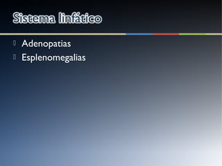  Adenopatias
 Esplenomegalias
 