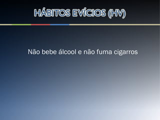 Não bebe álcool e não fuma cigarros
 