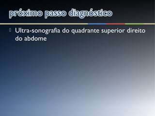  Ultra-sonografia do quadrante superior direito
do abdome
 