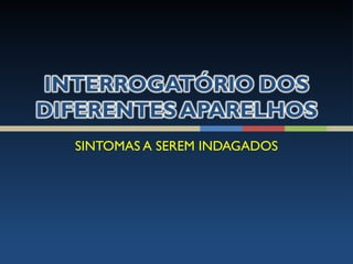 SINTOMAS A SEREM INDAGADOS
 