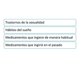 Trastornos de la sexualidad

Hábitos del sueño

Medicamentos que ingiere de manera habitual

Medicamentos que ingirió en el pasado
 