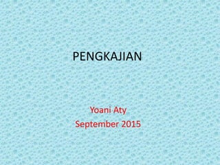 PENGKAJIAN
Yoani Aty
September 2015
 