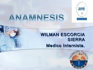 WILMAN ESCORCIAWILMAN ESCORCIA
SIERRASIERRA
Medico Internista.Medico Internista.
 