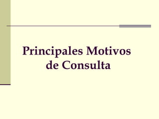 Principales Motivos 
de Consulta 
 