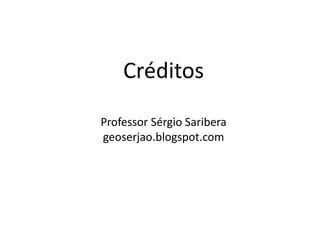 CréditosProfessor Sérgio Sariberageoserjao.blogspot.com