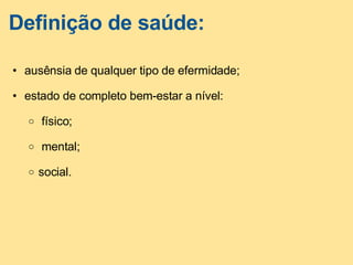 Definição de saúde: ausênsia de qualquer tipo de efermidade;   estado de completo bem-estar a nível:      físico;     mental;   social.               