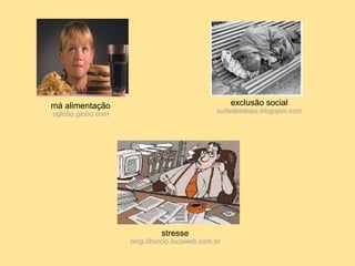 má alimentação oglobo.globo.com stresse blog.tiburcio.locaweb.com.br exclusão social suitedeideias.blogspot.com 