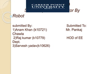 Presentation On
Smart Explosive Detector By
Robot
submitted By: Submitted To:
1)Anam Khan (k10721) Mr. Pankaj
Chawla
2)Raj kumar (k10779) HOD of EE
Dept.
3)Sarvesh yadav(k10626)
 