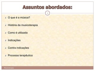 2

     O que é a música?

     História da musicoterapia

     Como é utilizada

     Indicações

     Contra indicações

     Processo terapêutico



Musicoterapia
 