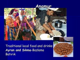 AnamurAnamur
Traditional local food and drinksTraditional local food and drinks
Ayran and SıkmaAyran and Sıkma-Bazlama-Bazlama
BatırıkBatırık
 