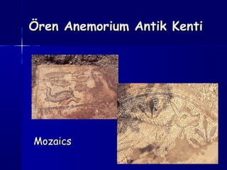 Ören Anemorium Antik KentiÖren Anemorium Antik Kenti
MozaicsMozaics
 