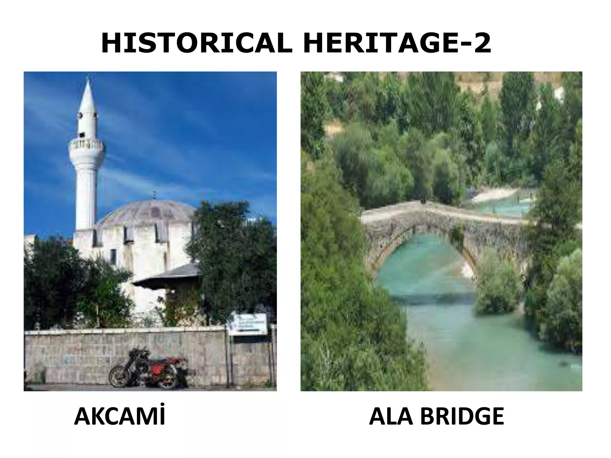 HISTORICAL HERITAGE-2
AKCAMİ ALA BRIDGE
 