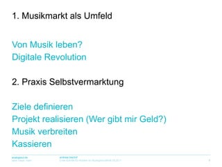 Von Musik leben?Digitale Revolution2. Praxis SelbstvermarktungZiele definierenProjekt realisieren (Wer gibt mir Geld?)Musik verbreitenKassieren1. Musikmarkt als Umfeld1