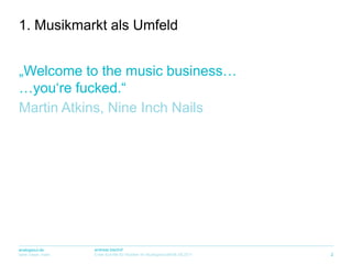 „Welcome to the music business……you‘re fucked.“Martin Atkins, Nine Inch Nails1. MusikmarktalsUmfeld2