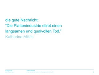 die guteNachricht:“Die Plattenindustriestirbteinenlangsamen und qualvollenTod.”Katharina Miklis6