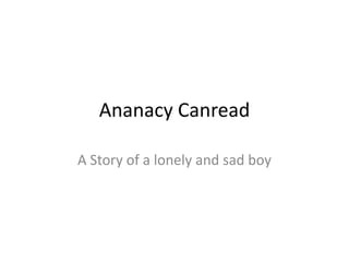 AnanacyCanread A Story of a lonely and sad boy 