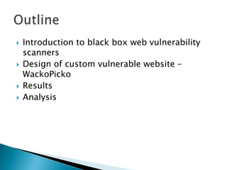    Introduction to black box web vulnerability
    scanners
   Design of custom vulnerable website –
    WackoPicko
   ...