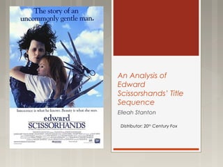 An Analysis of 
Edward 
Scissorshands’ Title 
Sequence 
Elleah Stanton 
Distributor: 20th Century Fox 
 