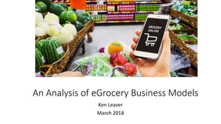 An Analysis of eGrocery Business Models
Ken Leaver
March 2018
 