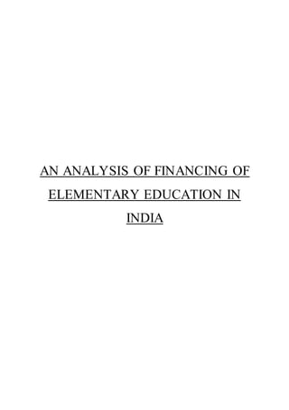 AN ANALYSIS OF FINANCING OF
ELEMENTARY EDUCATION IN
INDIA
 